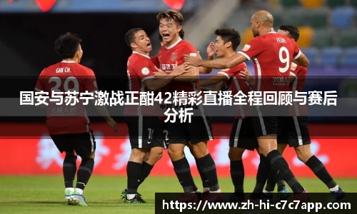 国安与苏宁激战正酣42精彩直播全程回顾与赛后分析