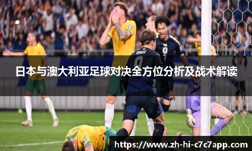 日本与澳大利亚足球对决全方位分析及战术解读