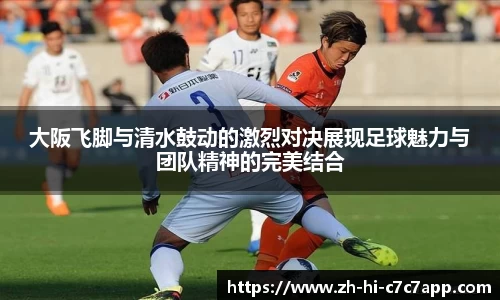大阪飞脚与清水鼓动的激烈对决展现足球魅力与团队精神的完美结合