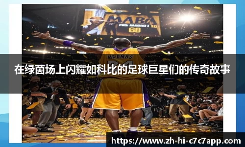 在绿茵场上闪耀如科比的足球巨星们的传奇故事