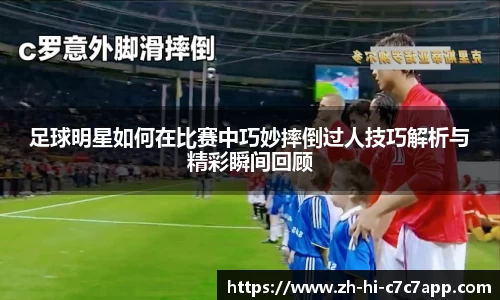 足球明星如何在比赛中巧妙摔倒过人技巧解析与精彩瞬间回顾